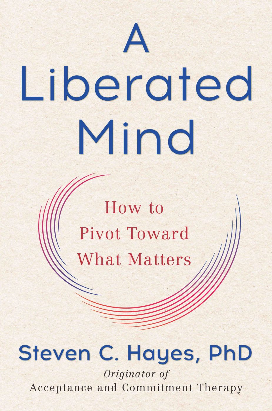 A Liberated Mind Steven C. Hayes, PhD